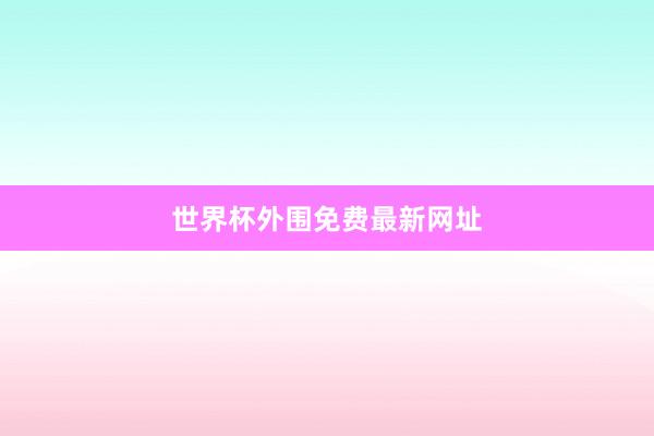 世界杯外围免费最新网址