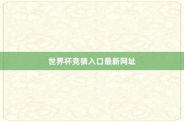 世界杯竞猜入口最新网址