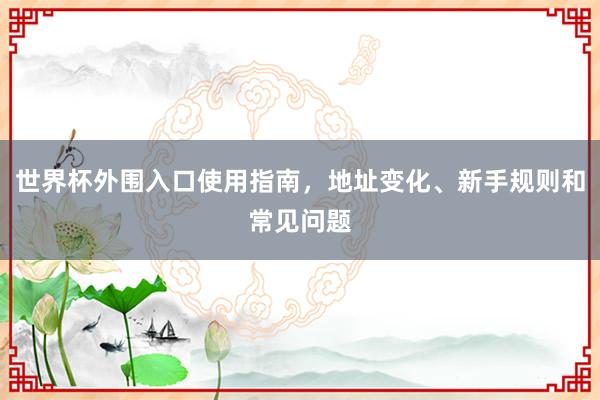 世界杯外围入口使用指南，地址变化、新手规则和常见问题