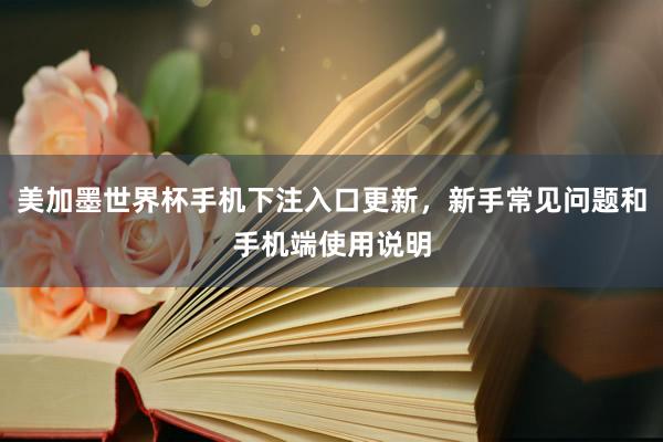 美加墨世界杯手机下注入口更新，新手常见问题和手机端使用说明