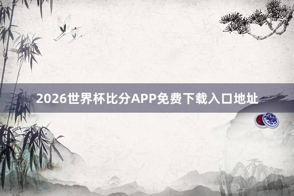 2026世界杯比分APP免费下载入口地址